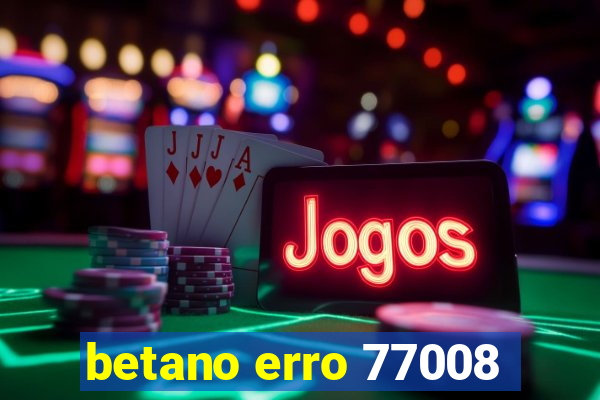 betano erro 77008